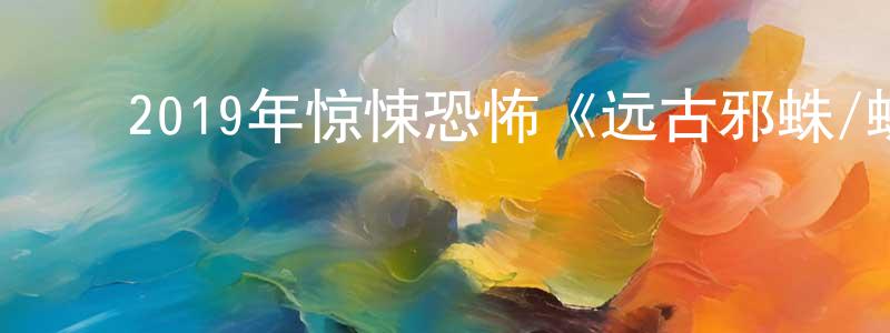 ﻿陈柏儒的网络影视资源,﻿2019年惊悚恐怖《远古邪蛛/蛛魔》BD中英双字幕迅雷下载_电影天堂